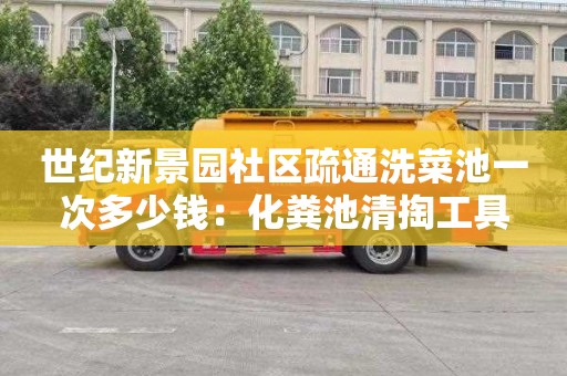 世纪新景园社区疏通洗菜池一次多少钱：化粪池清掏工具