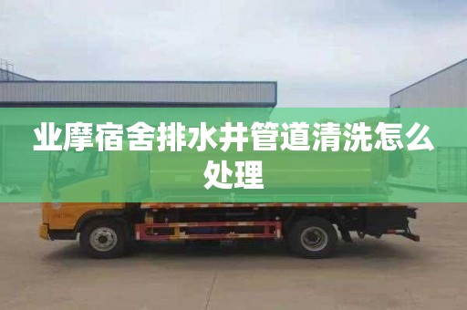 业摩宿舍排水井管道清洗怎么处理