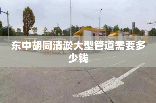东中胡同清淤大型管道需要多少钱
