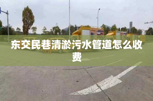 东交民巷清淤污水管道怎么收费