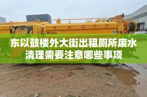 东以鼓楼外大街出租厕所废水清理需要注意哪些事项