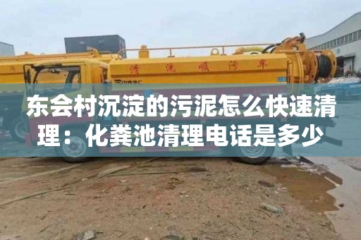 东会村沉淀的污泥怎么快速清理：化粪池清理电话是多少