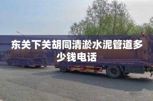 东关下关胡同清淤水泥管道多少钱电话