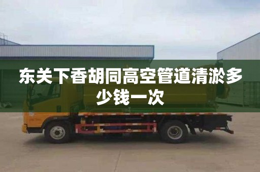 东关下香胡同高空管道清淤多少钱一次