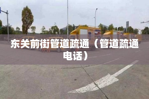 东关前街管道疏通（管道疏通电话）