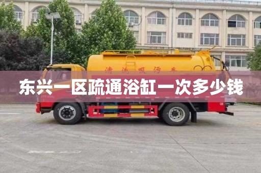 东兴一区疏通浴缸一次多少钱