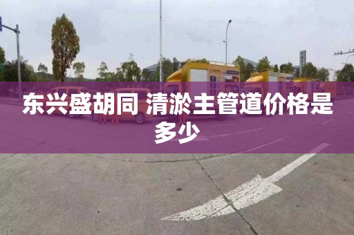 东兴盛胡同 清淤主管道价格是多少
