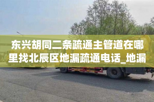 东兴胡同二条疏通主管道在哪里找北辰区地漏疏通电话_地漏堵塞怎么办