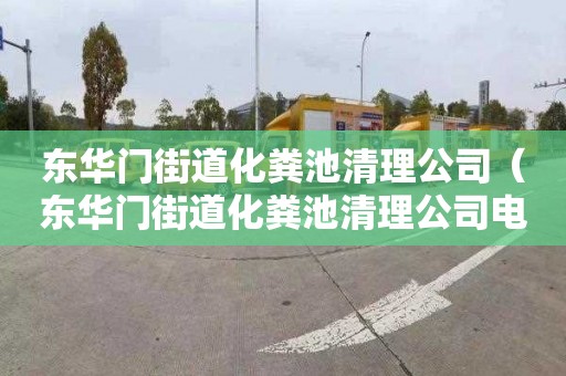 东华门街道化粪池清理公司（东华门街道化粪池清理公司电话）
