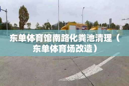东单体育馆南路化粪池清理（东单体育场改造）