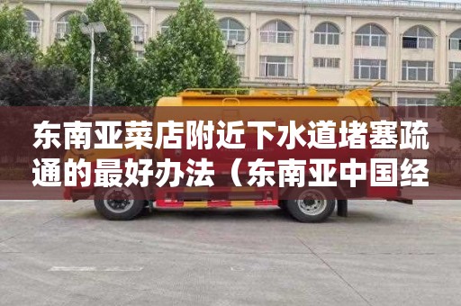 东南亚菜店附近下水道堵塞疏通的最好办法（东南亚中国经济的下水道）