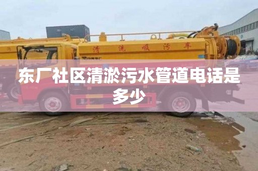 东厂社区清淤污水管道电话是多少