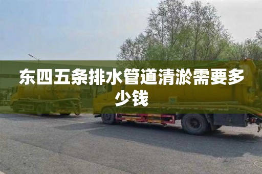 东四五条排水管道清淤需要多少钱