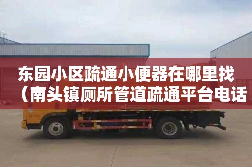 东园小区疏通小便器在哪里找（南头镇厕所管道疏通平台电话）