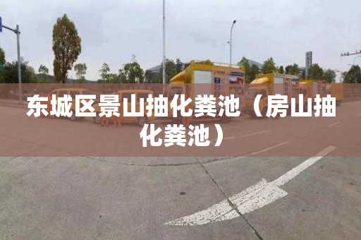 东城区景山抽化粪池（房山抽化粪池）