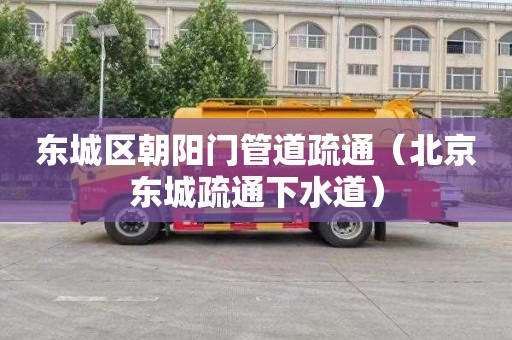 东城区朝阳门管道疏通（北京东城疏通下水道）