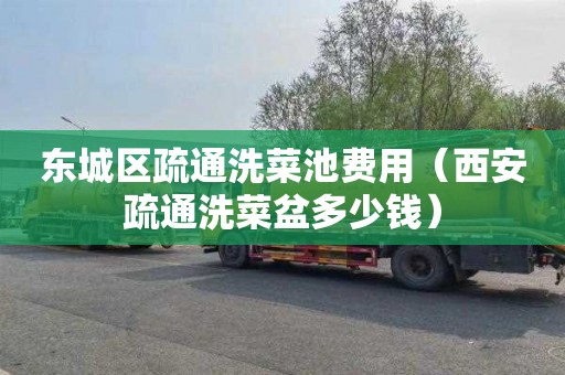 东城区疏通洗菜池费用（西安疏通洗菜盆多少钱）