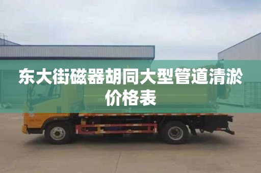 东大街磁器胡同大型管道清淤价格表