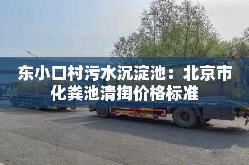 东小口村污水沉淀池：北京市化粪池清掏价格标准