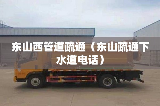 东山西管道疏通（东山疏通下水道电话）