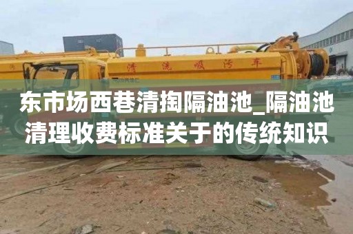 东市场西巷清掏隔油池_隔油池清理收费标准关于的传统知识