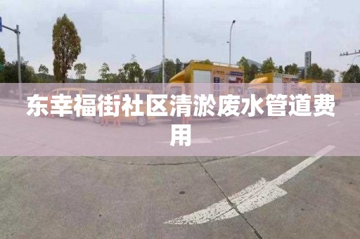 东幸福街社区清淤废水管道费用