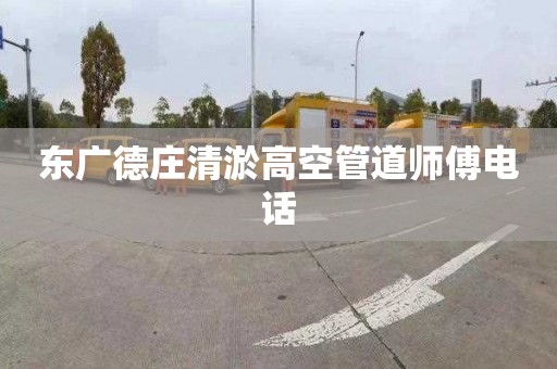 东广德庄清淤高空管道师傅电话