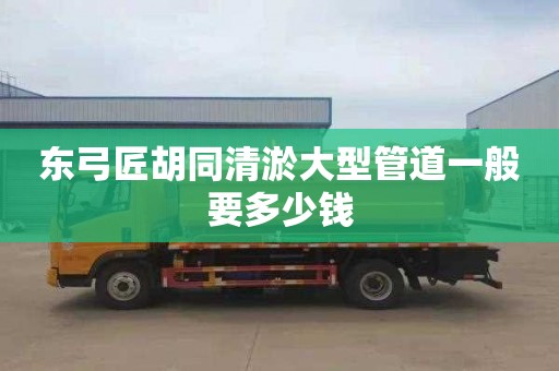 东弓匠胡同清淤大型管道一般要多少钱