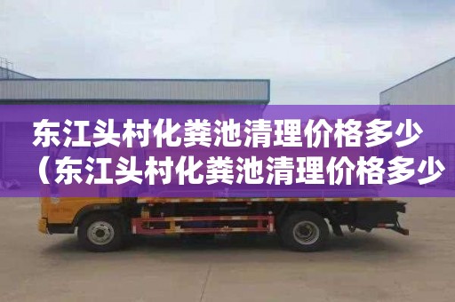 东江头村化粪池清理价格多少（东江头村化粪池清理价格多少钱）