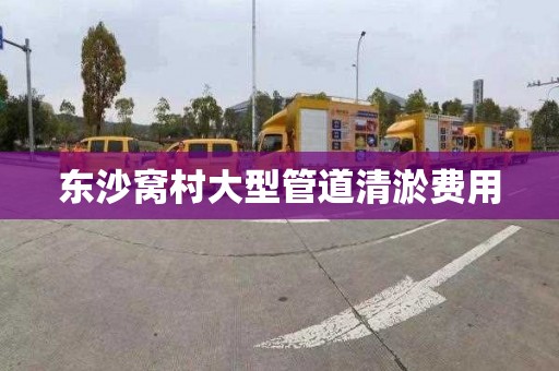 东沙窝村大型管道清淤费用