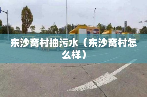 东沙窝村抽污水（东沙窝村怎么样）