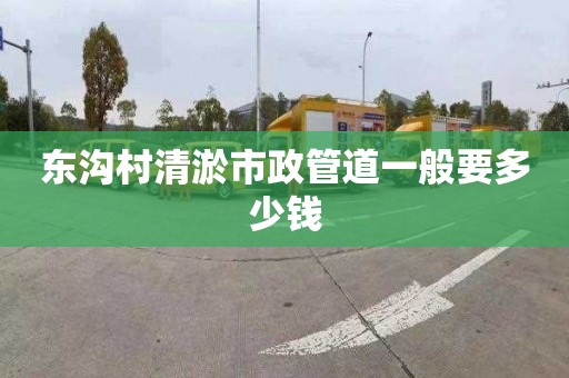 东沟村清淤市政管道一般要多少钱