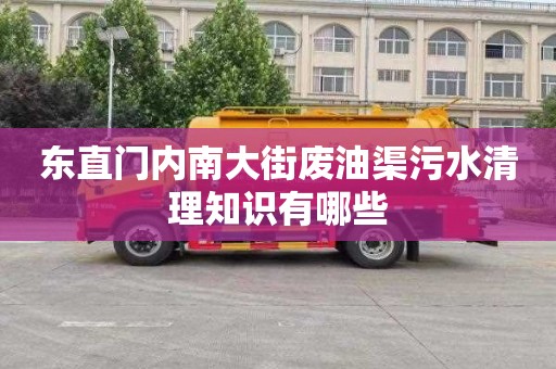 东直门内南大街废油渠污水清理知识有哪些