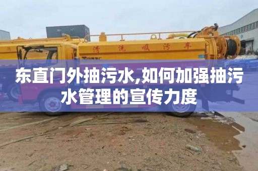 东直门外抽污水,如何加强抽污水管理的宣传力度