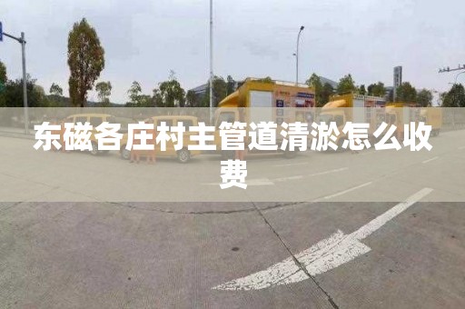 东磁各庄村主管道清淤怎么收费