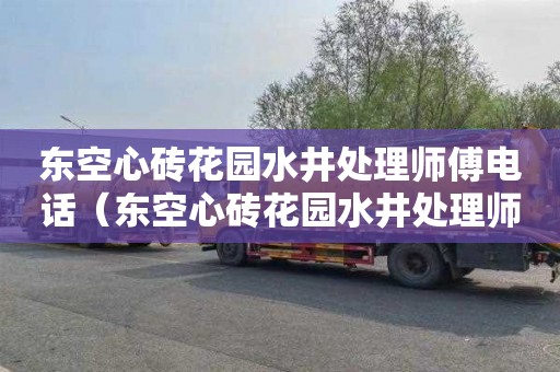 东空心砖花园水井处理师傅电话（东空心砖花园水井处理师傅电话号码）