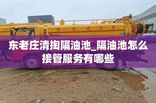 东老庄清掏隔油池_隔油池怎么接管服务有哪些