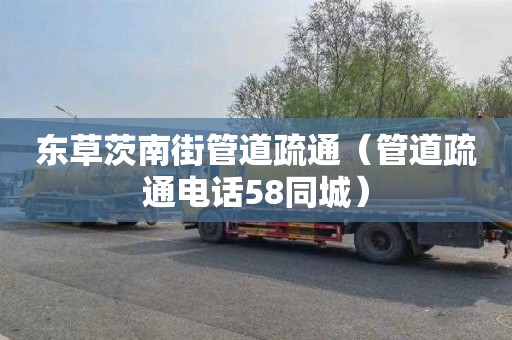 东草茨南街管道疏通（管道疏通电话58同城）