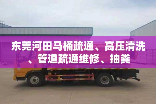 东莞河田马桶疏通、高压清洗、管道疏通维修、抽粪 东莞河田马桶疏通、高压清洗、管道疏通维修、抽粪