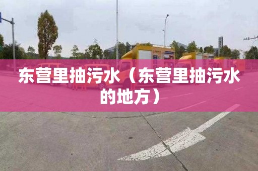 东营里抽污水（东营里抽污水的地方）