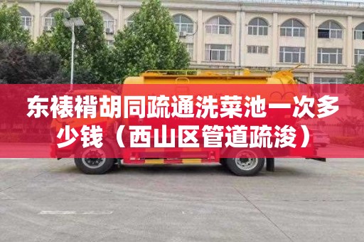 东裱褙胡同疏通洗菜池一次多少钱（西山区管道疏浚）