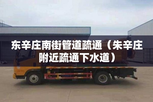 东辛庄南街管道疏通（朱辛庄附近疏通下水道）