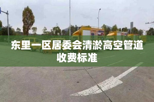 东里一区居委会清淤高空管道收费标准