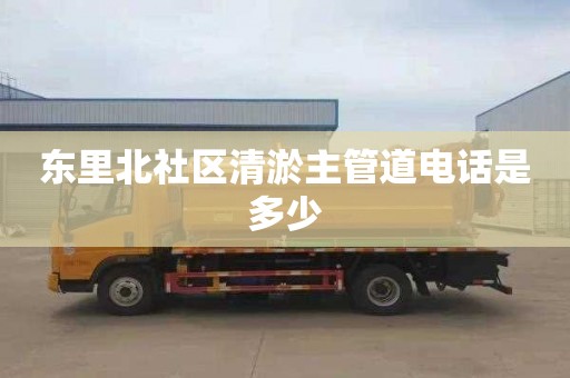 东里北社区清淤主管道电话是多少