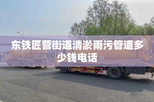 东铁匠营街道清淤雨污管道多少钱电话