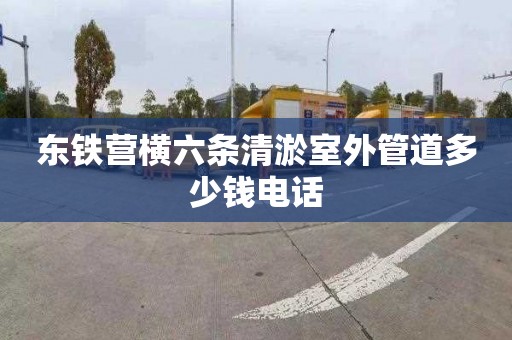 东铁营横六条清淤室外管道多少钱电话