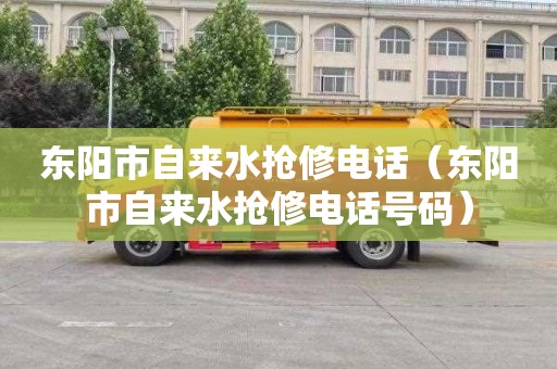 东阳市自来水抢修电话（东阳市自来水抢修电话号码）
