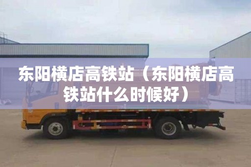 东阳横店高铁站（东阳横店高铁站什么时候好）