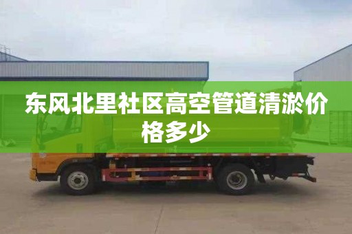 东风北里社区高空管道清淤价格多少