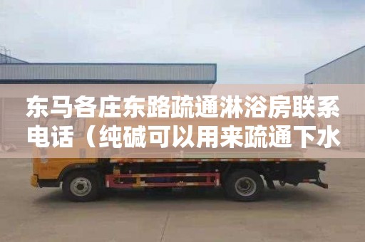 东马各庄东路疏通淋浴房联系电话（纯碱可以用来疏通下水道吗）